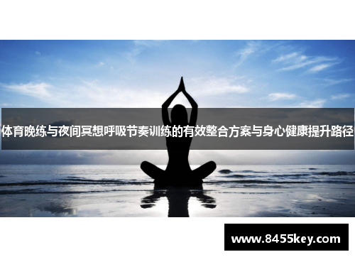 体育晚练与夜间冥想呼吸节奏训练的有效整合方案与身心健康提升路径